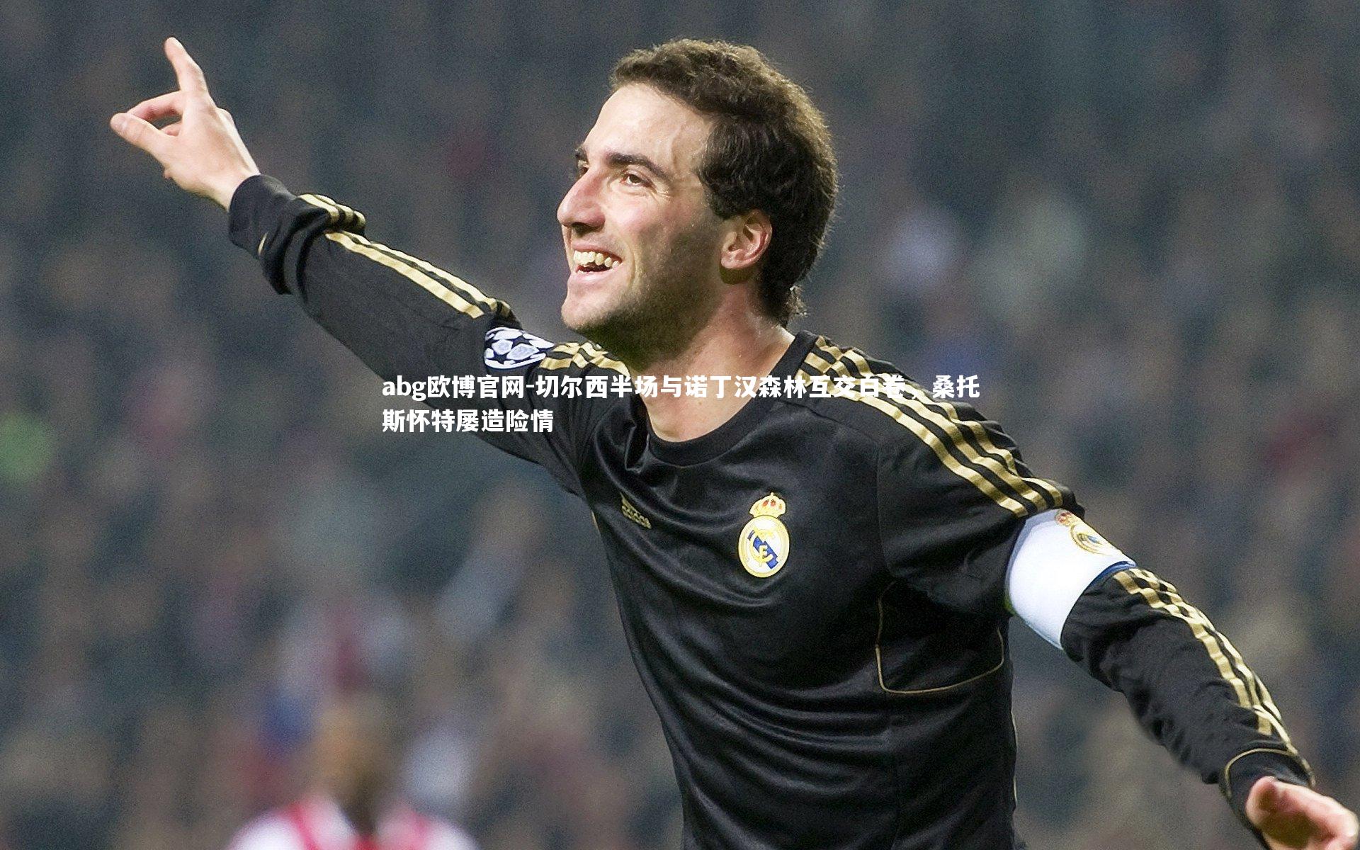 abg欧博官网-切尔西半场与诺丁汉森林互交白卷，桑托斯怀特屡造险情